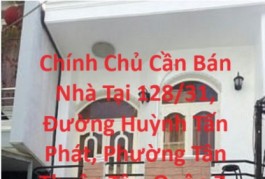 Chính Chủ Cần Bán Nhà Tại 128/31, Đường Huỳnh Tấn Phát, Phường Tân Thuận Tây, Quận 7, HCM