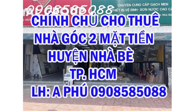 CHÍNH CHỦ CHO THUÊ NHÀ GÓC 2 MẶT TIỀN HUYỆN NHÀ BÈ - TP HCM - Địa chỉ:  số 2316 Huỳnh Tấn Phát, ấp 3, xã Phú Xuân, Huyện Nhà Bè, TP.HCM