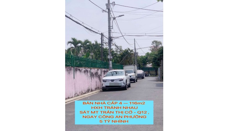 Nhà cấp 4 hxh tránh nhau 116m2 sát mt Trần Thị Cờ Q12 ,ngay Công An Phường , 5 tỷ nhỉnh 0932030061