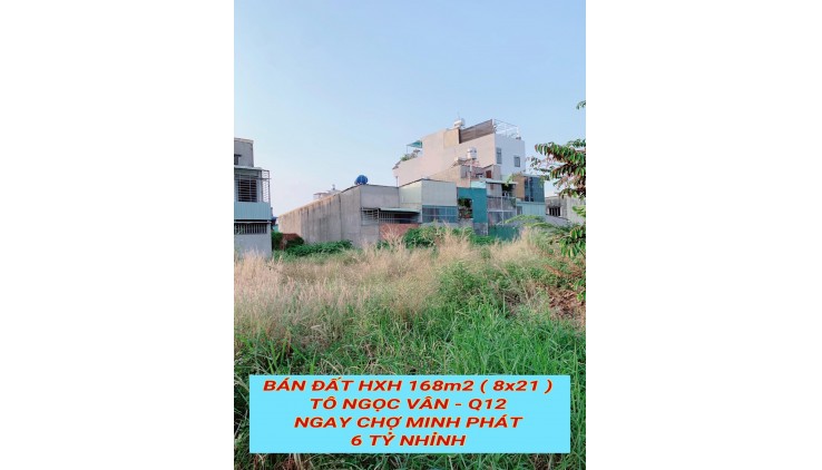 Bán đất hxh 168m2 ( 8x21 ) Tô Ngọc Vân Q12 , ngay chợ Minh Phát , 6 tỷ nhỉnh 0932030061